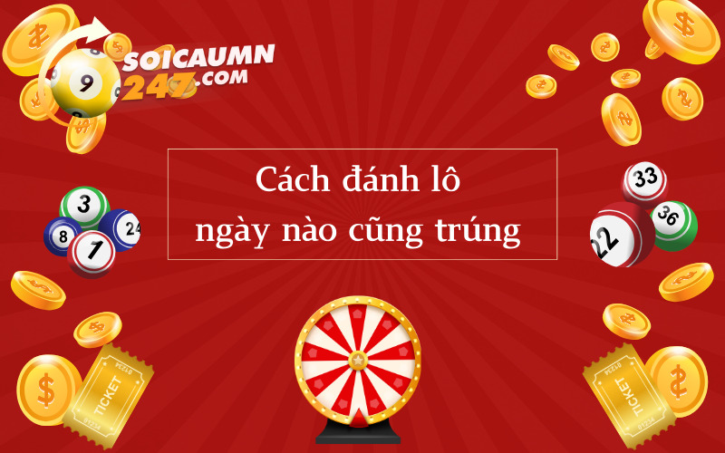 Cách đánh lô ngày nào cũng trúng