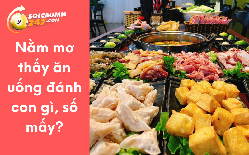 Nằm mơ thấy ăn uống đánh con gì, số mấy?