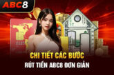 Rút tiền abc8: Đảm bảo uy tín, không lo rủi ro