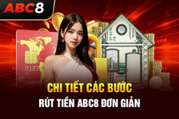 Rút tiền abc8: Đảm bảo uy tín, không lo rủi ro