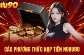 Nạp Tiền NOHU90 – Mẹo nạp tiền vào nhanh, ít lỗi